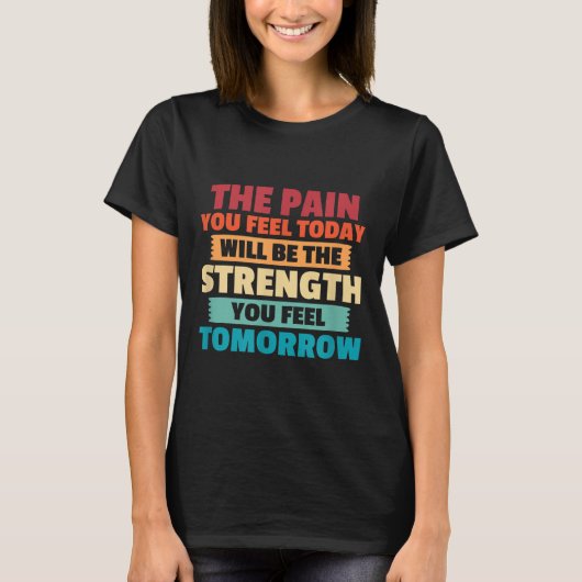The Pain You Feel Today Is Tomorrows Strength Moti Tシャツ (正面)
