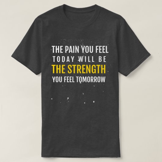 THE PAIN YOU FEEL TODAY WILL BE THE STRENGTH YOU F Tシャツ (デザイン正面)