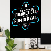 The Physics Is Theoretical But The Fun Is Real ポスター (ホームオフィス)