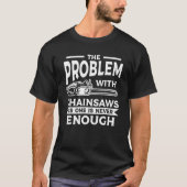 The Problem With Chainsaws Is One Is Never Enough Tシャツ (正面)