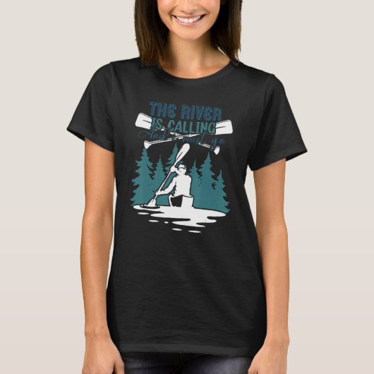 The River Is Calling And I Must Go Kayaking Canoei Tシャツ (正面)