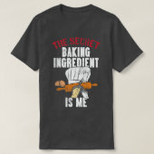 The Secret Baking Ingredient Is Me  Tシャツ (デザイン正面)