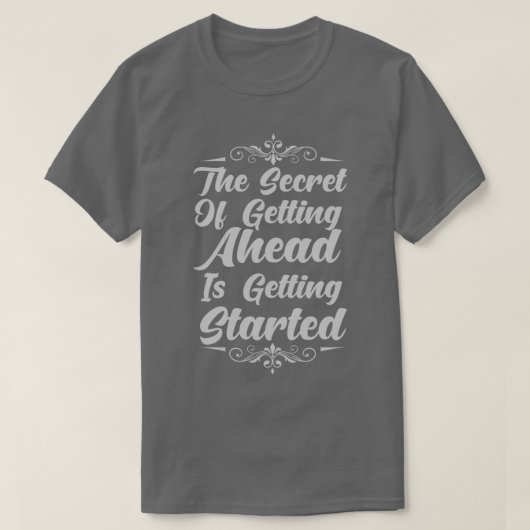 The Secret Of Getting Ahead Is Getting Started Tシャツ (デザイン正面)