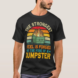 The Strongest Steel is Forged inhe Fire of a Dumps Tシャツ