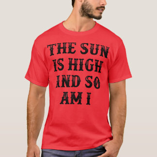 The Sun Is High And So Am I Tシャツ