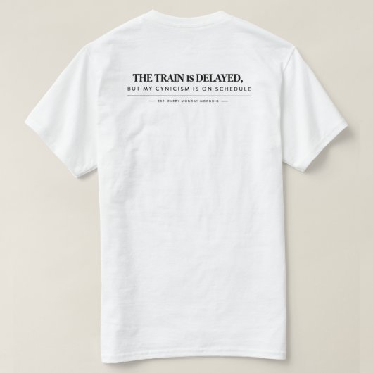 "The train is delayed, but my cynicism is oT-Shirt Tシャツ (デザイン裏面)