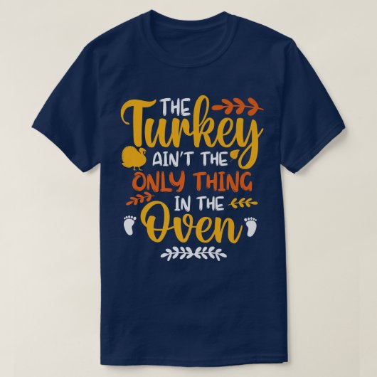 The Turkey Ain't the Only Thing in the Oven Pregna Tシャツ (デザイン正面)