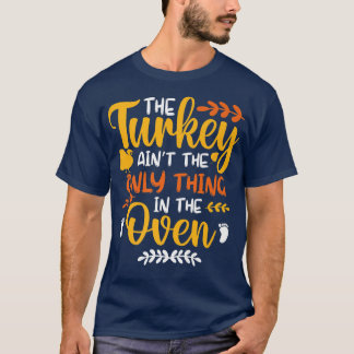 The Turkey Ain't the Only Thing in the Oven Pregna Tシャツ
