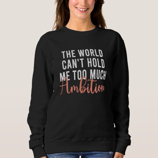 The World Can't Hold Me Too Much Ambition Apparel スウェットシャツ (正面)