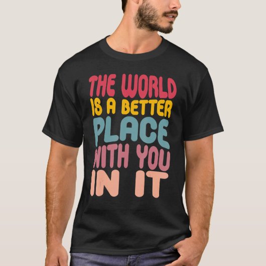 The World Is A Better Place With You In It 3 Tシャツ (正面)