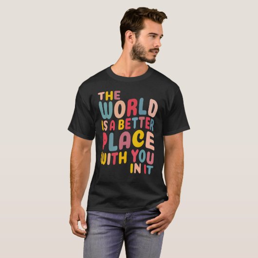 The World Is A Better Place With You In It Tシャツ (正面フル)