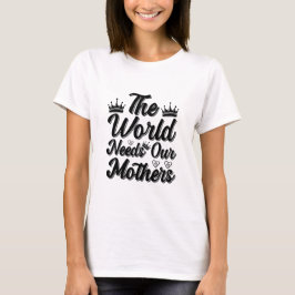 The World Needs Our Mothers Heartfelt Quote Tシャツ