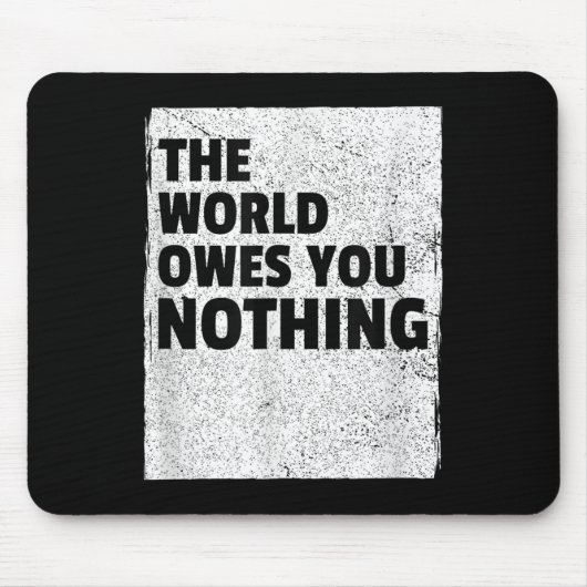 The World Owes You Nothing Inspriational Motivatio マウスパッド (正面)