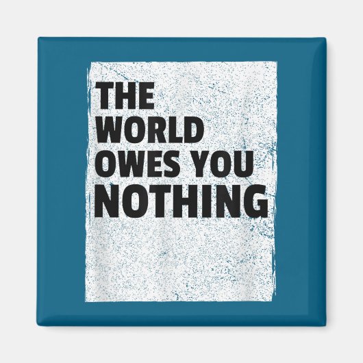 The World Owes You Nothing Inspriational Motivatio マグネット (正面)