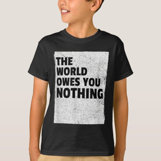 The World Owes You Nothing Inspriational Motivatio Tシャツ (正面)