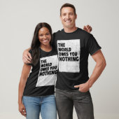 The World Owes You Nothing Inspriational Motivatio Tシャツ (ユニセックス)