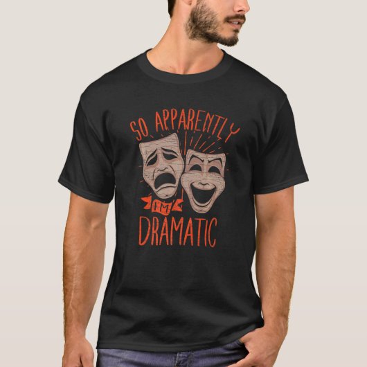 Theater Drama So Apparently Im Dramatic   Tシャツ (正面)