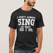 Theater I Don't Always Sing Oh Wait Yes I Do Tシャツ (正面)