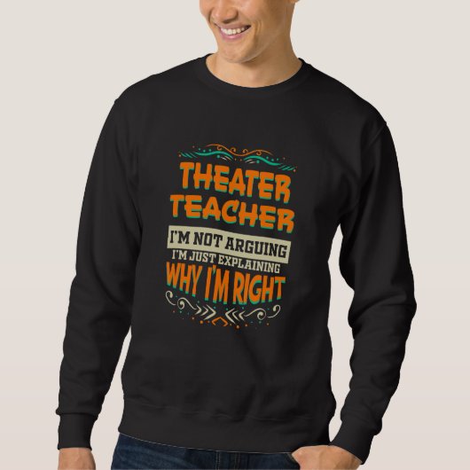 Theater Teacher I'm not Arguing I'm Right スウェットシャツ (正面)