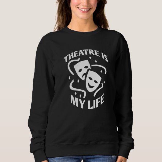 Theatre Is My Life, Funny Saying Quote For Theatre スウェットシャツ (正面)