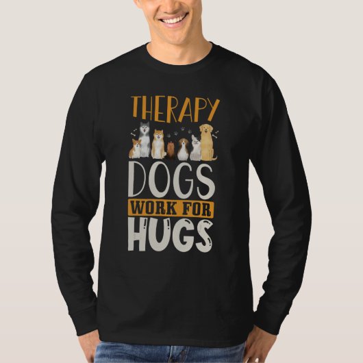 Therapy Dog Design - Therapy Dogs Work For Hugs Tシャツ (正面)
