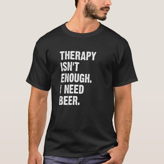 Therapy Isn't Enough I Need Beer Drinking Humor Tシャツ (正面)