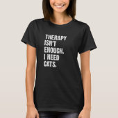 Therapy Isn't Enough I Need Cats  Cat Kitten Tシャツ (正面)