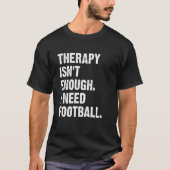 Therapy Isn't Enough I Need Football  Fantasy Foot Tシャツ (正面)