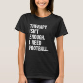 Therapy Isn't Enough I Need Football  Fantasy Foot Tシャツ (正面)