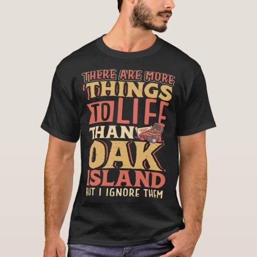 There are more things to life than Oak Island Tシャツ (正面)