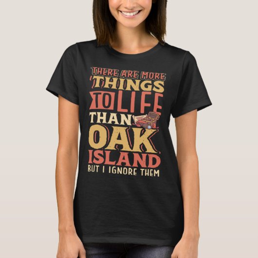 There are more things to life than Oak Island Tシャツ (正面)
