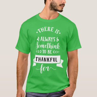 there is always somthing to be thankful thanksgivi tシャツ