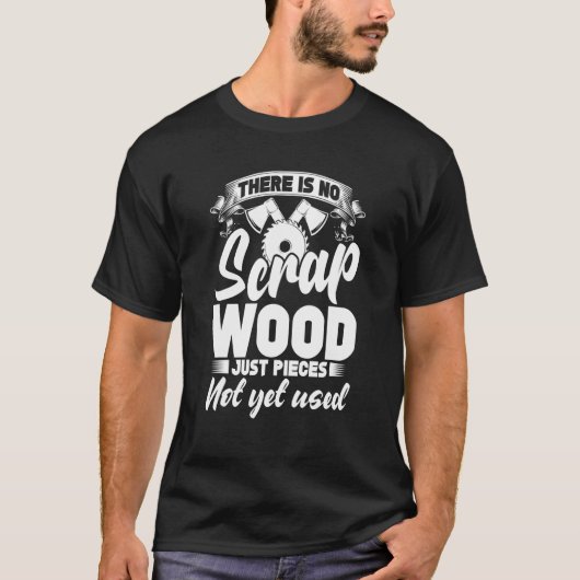 There Is No Scrap Wood, Just Pieces Not Yet Used C Tシャツ (正面)
