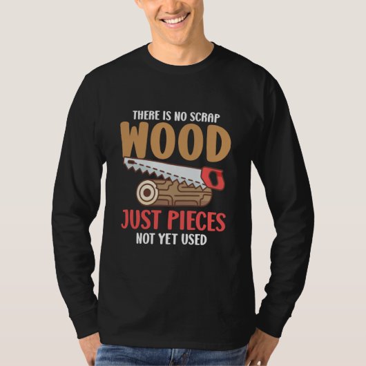 There Is No Scrap Wood Just Pieces Not Yet Used Lo Tシャツ (正面)