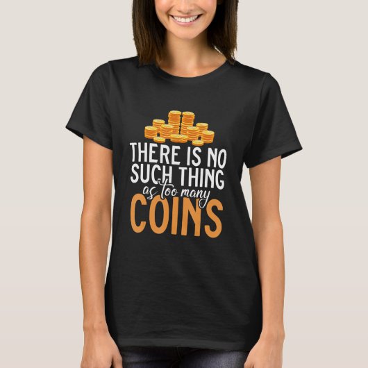 There Is No Such Thing As Too Many Coins Collectin Tシャツ (正面)