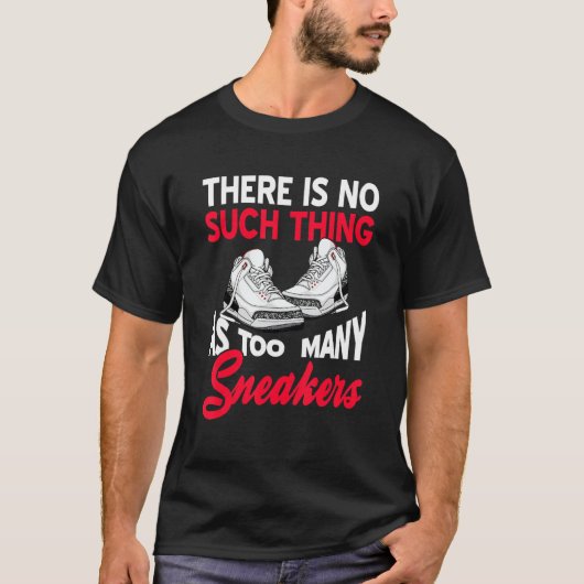 There Is No Such Thing As Too Many Sneakers   Pres Tシャツ (正面)