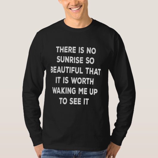 There is no sunrise so beautiful that it is worth  tシャツ (正面)