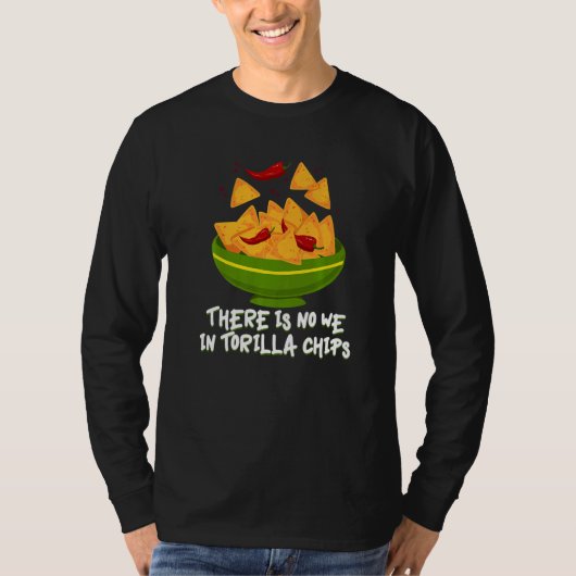 There Is No We In Tortilla Chips Tacos Tortilla Ch Tシャツ (正面)