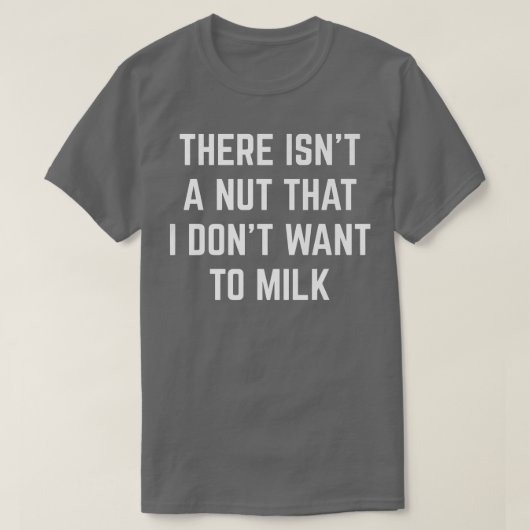 There Isn't A Nut That I Don't Want To Milk Funny Tシャツ (デザイン正面)