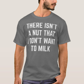 There Isn't A Nut That I Don't Want To Milk Funny Tシャツ