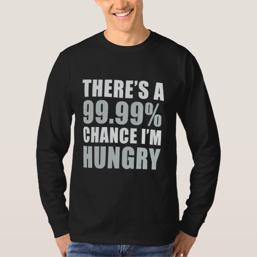 There's A 99 9 Chance I'm Hungry Tシャツ (正面)