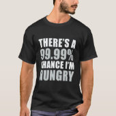 There's A 99 9 Chance I'm Hungry Tシャツ (正面)