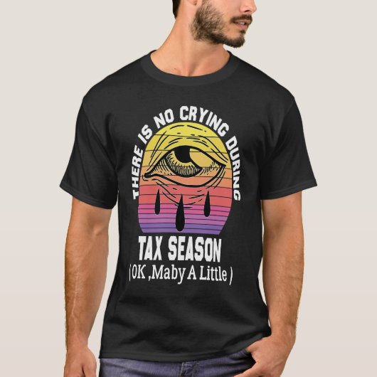 There's No Crying During Tax Season ( Ok , Maby A  Tシャツ (正面)