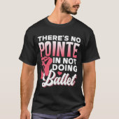 There'S No Pointe In Not Doing Ballet Dancer Balle Tシャツ (正面)