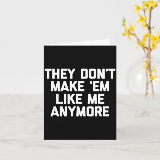 They Don't Make em Like Me Anymore - Funny Saying  カード (黄色い花)