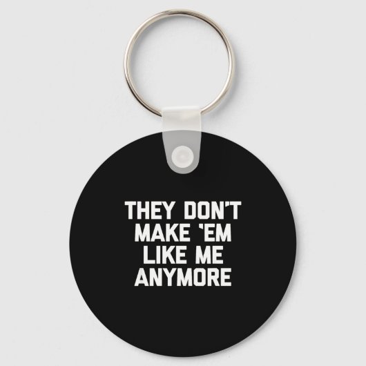 They Don't Make em Like Me Anymore - Funny Saying  キーホルダー (正面)