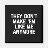 They Don't Make em Like Me Anymore - Funny Saying マグネット (正面)