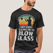 They kept telling me to blow glass Glassblowing Tシャツ (正面)