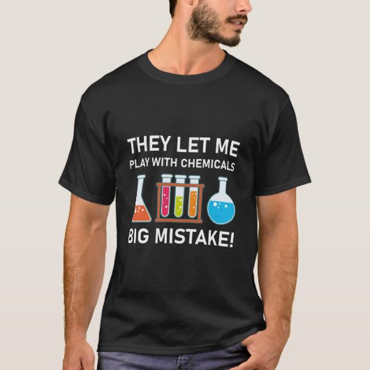 They let me play with chemicals big mistake! tシャツ (正面)