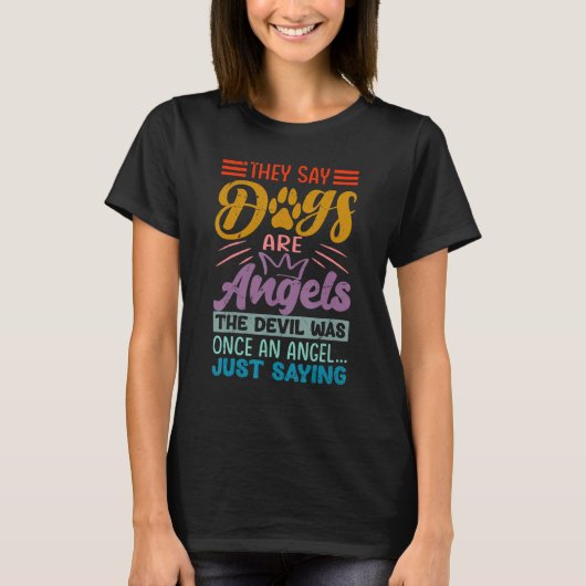 They Say Dogs Are Angels The Devil Was Once An Ang Tシャツ (正面)